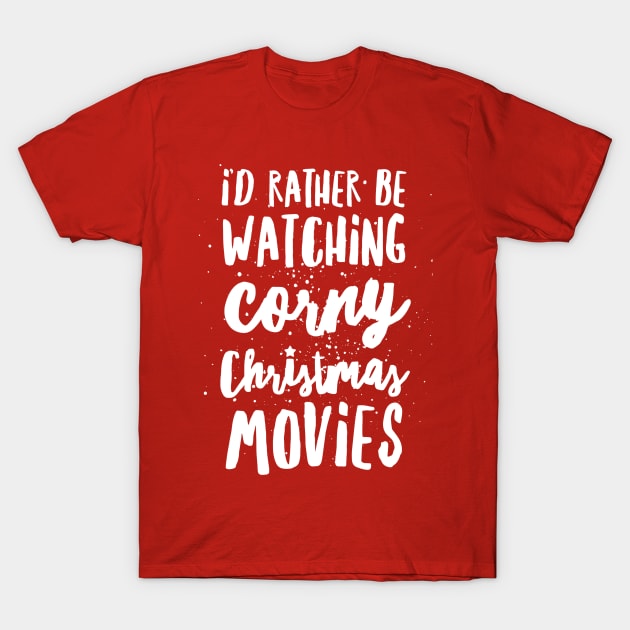 I'd Rather Be Watching Corny Christmas Movies T-Shirt by klance